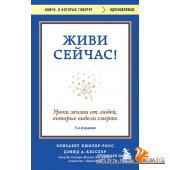 мКнОКотГов/Живи сейчас! Уроки жизни от людей, которые видели смерть (3-е издание)