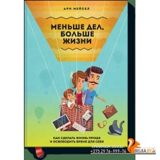 Меньше дел, больше жизни. Как сделать жизнь проще и освободить время д