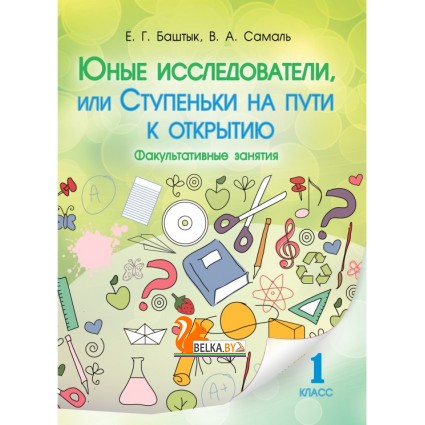 Юные исследователи, или Ступеньки на пути к открытию. 1-й класс (2016) Баштык Е.Г., Самаль В.А., «Адукацыя i выхаванне»