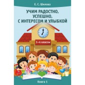 Учим радостно, успешно, с интересом и улыбкой. 1-4 классы. Книга 1 (2017) Шилова Е.С., «Адукацыя i выхаванне»