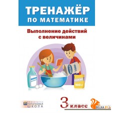 Тренажер по математике. 3 класс. Выполнение действий с величинами (2017) сост. А. Н. Щиряков, «Пачатковая школа»