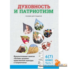 Духовность и патриотизм. 6 (7) класс. 1 часть. Факультативные занятия "Основы духовно-нравственной культуры и патриотизма" Пособие для учащихся (2022) Ф.П. Повный, Г.И. Николаенко, Е.Ю. Шимбалева и др., «Адукацыя і выхаванне»