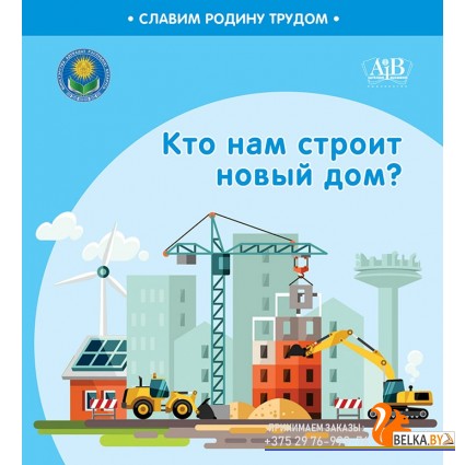 Кто нам строит новый дом? Серия "Славим Родину трудом" (2023) С.А. Штабинская, Н.О. Поддубская, «Адукацыя і выхаванне» (Соц. значимая 2024)