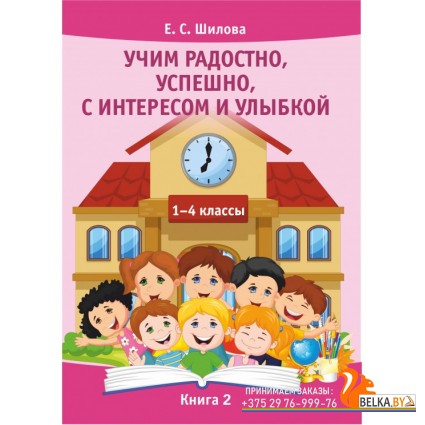 Учим радостно, успешно, с интересом и улыбкой. 1-4 классы. Книга 2 (2018) Шилова Е.С., «Адукацыя i выхаванне»