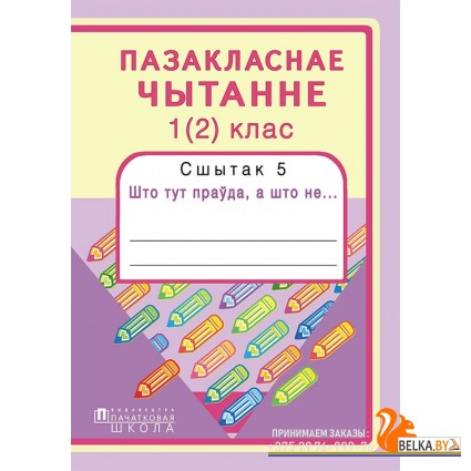Пазакласнае чытанне. 1 (2) клас. Сшытак 5. Што тут праўда, а што не... (2016) Н.У. Антонава, Г.А. Галяш, «Пачатковая школа» Распродажа !!!