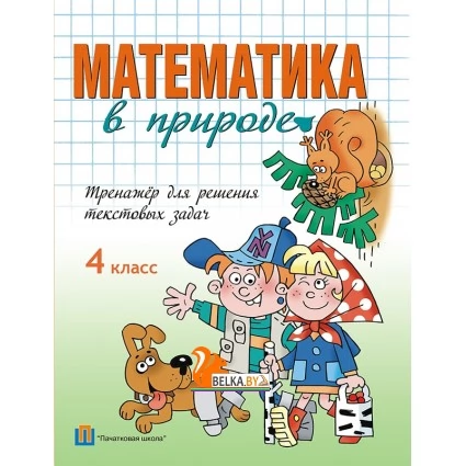 Математика в природе. 4 класс. Тренажёр для решения текстовых задач (2014) Ж.А. Кузьмина, «Пачатковая школа» Закончился тираж