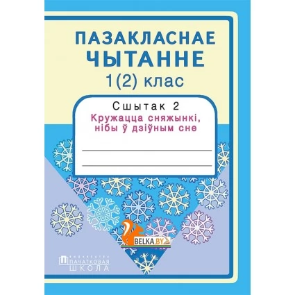 Пазакласнае чытанне. 1 (2) клас. Сшытак 2. Кружацца сняжынкі, нібы ў дзіўным сне (2016) Н.У. Антонава, Г.А. Галяш, «Пачатковая школа» Распродажа !!!