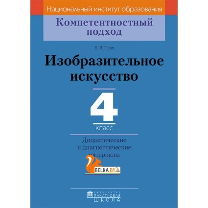 Изобразительное искусство. 4 класс. Дидактические и диагностические материалы. Компетентностный подход (2018) Е.В. Ткач, «Пачатковая школа»