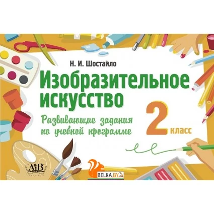 Изобразительное искусство. 2 класс. Развивающие задания по учебной программе (2023) Н.И. Шостайло, "Адукацыя і выхаванне"