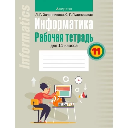 Информатика. Рабочая тетрадь для 11 класса (2021) Овчинникова Л.Г., Пузиновская С.Г., «Аверсэв»