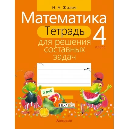 Математика. 4 класс. Тетрадь для решения составных задач (2021) Жилич Н.А., «Аверсэв» Закончился тираж
