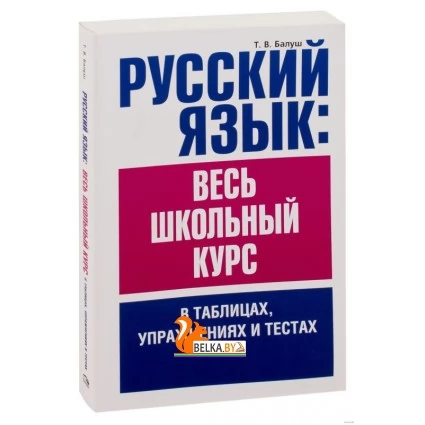 Русский язык: весь школьный курс в таблицах, упражнениях и тестах (2018) Татьяна Балуш, «Попурри»