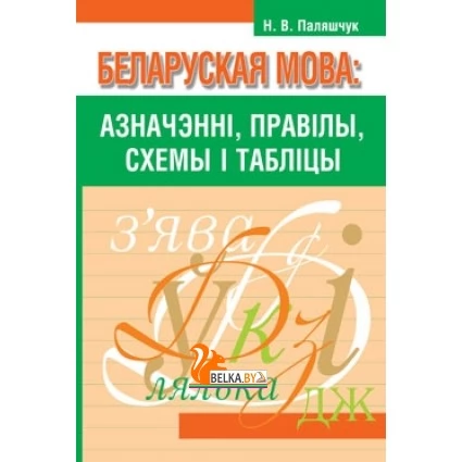 Беларуская мова: азначэннi, правiлы, схемы i таблiцы (2011) Паляшчук Н.В., "Попурри" Закончился тираж