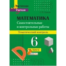 Математика. 6 класс. Самостоятельные и контрольные работы по математике. Тематический контроль. Мастерская учителя (2022) С. П. Ермак, "Сэр-Вит"