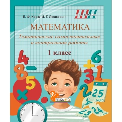 Математика. 1 класс. Тематические самостоятельные и контрольные работы. Школьная программа (2026) Е.Ф. Корж,  И.Г. Лешкевич, "Сэр-вит" от 10 шт.